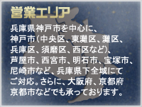 営業エリア：兵庫県神戸市を中心に、神戸市（中央区、東灘区、灘区、兵庫区、須磨区、西区など)、芦屋市、西宮市、明石市、宝塚市、尼崎市など、兵庫県下全域にてご対応。さらに、大阪府、京都府京都市などでも承っております。